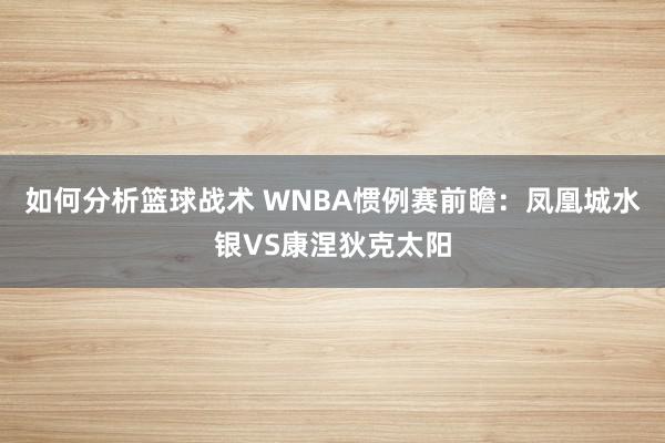 如何分析篮球战术 WNBA惯例赛前瞻：凤凰城水银VS康涅狄克太阳