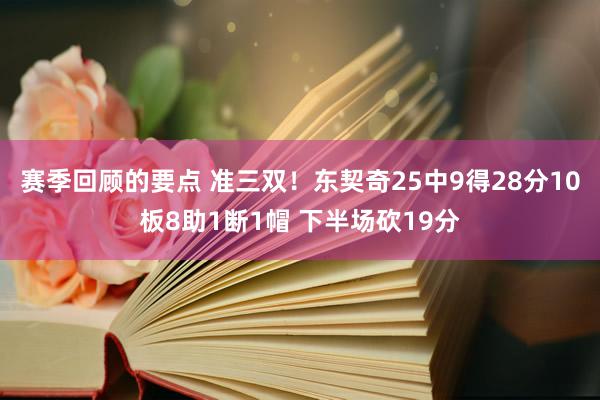 赛季回顾的要点 准三双！东契奇25中9得28分10板8助1断1帽 下半场砍19分