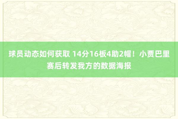 球员动态如何获取 14分16板4助2帽！小贾巴里赛后转发我方的数据海报