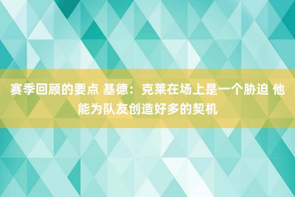 赛季回顾的要点 基德：克莱在场上是一个胁迫 他能为队友创造好多的契机