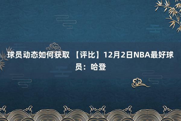 球员动态如何获取 【评比】12月2日NBA最好球员：哈登