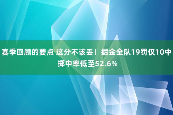 赛季回顾的要点 这分不该丢！掘金全队19罚仅10中 掷中率低至52.6%