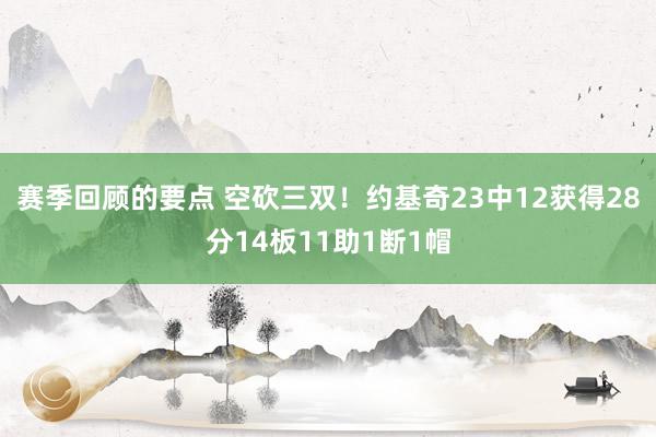 赛季回顾的要点 空砍三双！约基奇23中12获得28分14板11助1断1帽