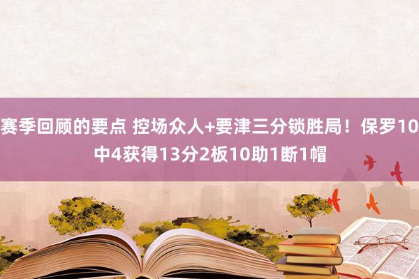 赛季回顾的要点 控场众人+要津三分锁胜局！保罗10中4获得13分2板10助1断1帽