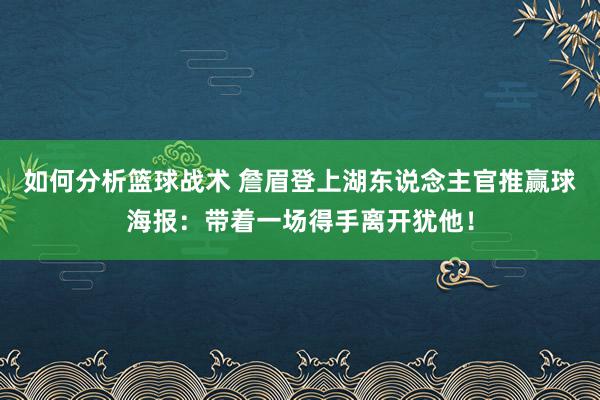 如何分析篮球战术 詹眉登上湖东说念主官推赢球海报：带着一场得手离开犹他！