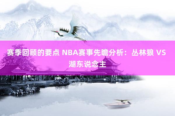 赛季回顾的要点 NBA赛事先瞻分析：丛林狼 VS 湖东说念主