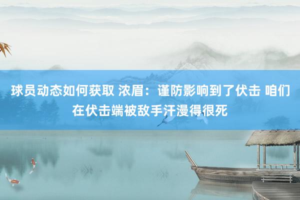 球员动态如何获取 浓眉：谨防影响到了伏击 咱们在伏击端被敌手汗漫得很死