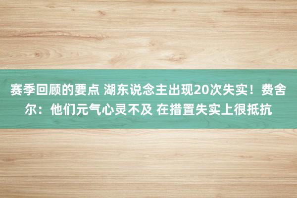 赛季回顾的要点 湖东说念主出现20次失实！费舍尔：他们元气心灵不及 在措置失实上很抵抗