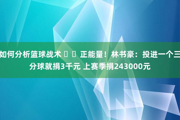 如何分析篮球战术 ❤️正能量！林书豪：投进一个三分球就捐3千元 上赛季捐243000元