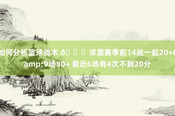 如何分析篮球战术 👀浓眉赛季前14战一起20+&9场30+ 最近6场有4次不到20分