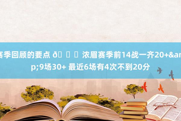 赛季回顾的要点 👀浓眉赛季前14战一齐20+&9场30+ 最近6场有4次不到20分