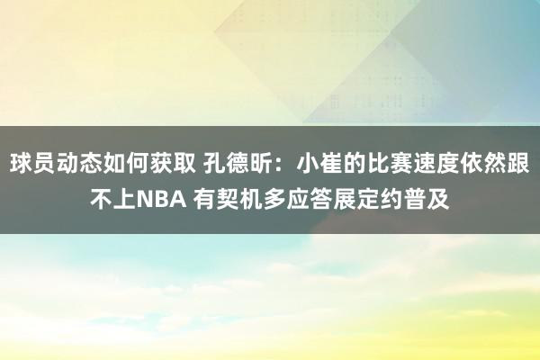 球员动态如何获取 孔德昕：小崔的比赛速度依然跟不上NBA 有契机多应答展定约普及