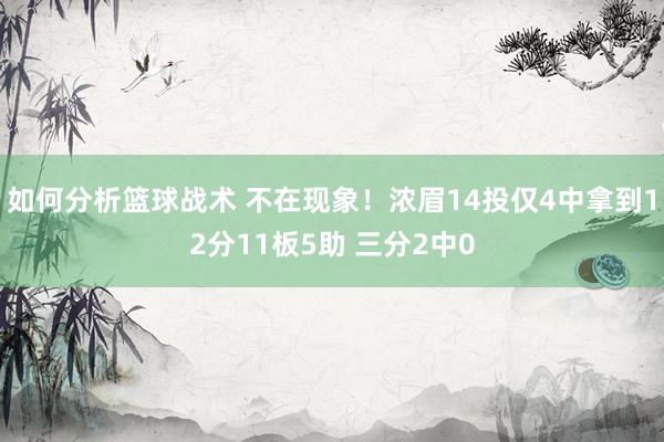 如何分析篮球战术 不在现象！浓眉14投仅4中拿到12分11板5助 三分2中0