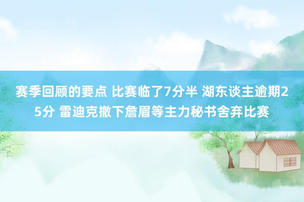 赛季回顾的要点 比赛临了7分半 湖东谈主逾期25分 雷迪克撤下詹眉等主力秘书舍弃比赛