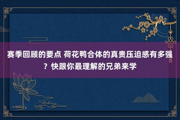 赛季回顾的要点 荷花鸭合体的真贵压迫感有多强？快跟你最理解的兄弟来学