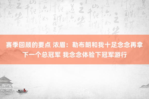 赛季回顾的要点 浓眉：勒布朗和我十足念念再拿下一个总冠军 我念念体验下冠军游行